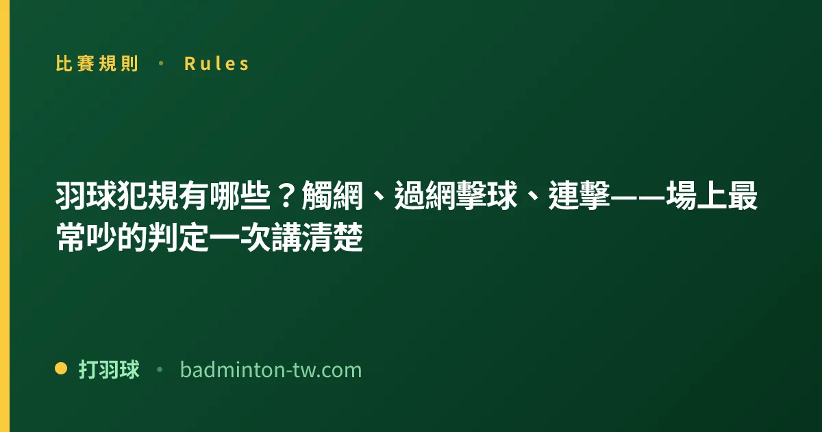 羽球犯規有哪些？觸網、過網擊球、連擊——場上最常吵的判定一次講清楚