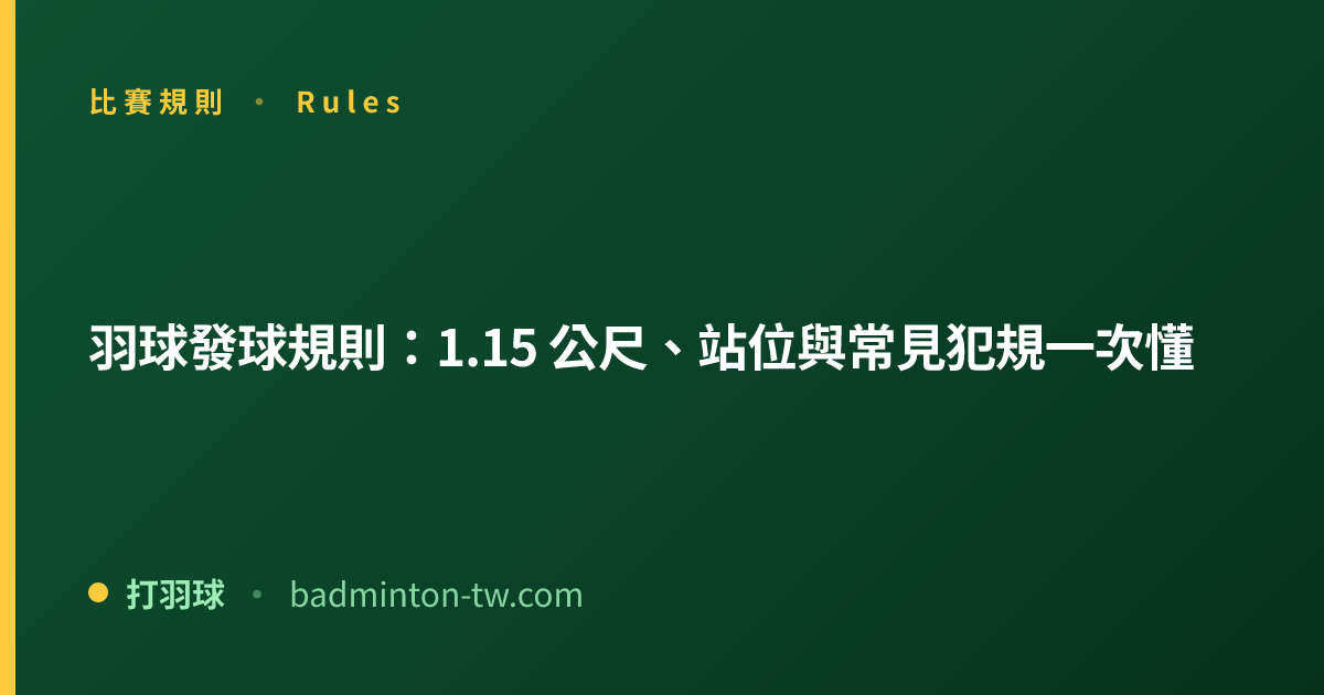 羽球發球規則：1.15 公尺、站位與常見犯規一次懂